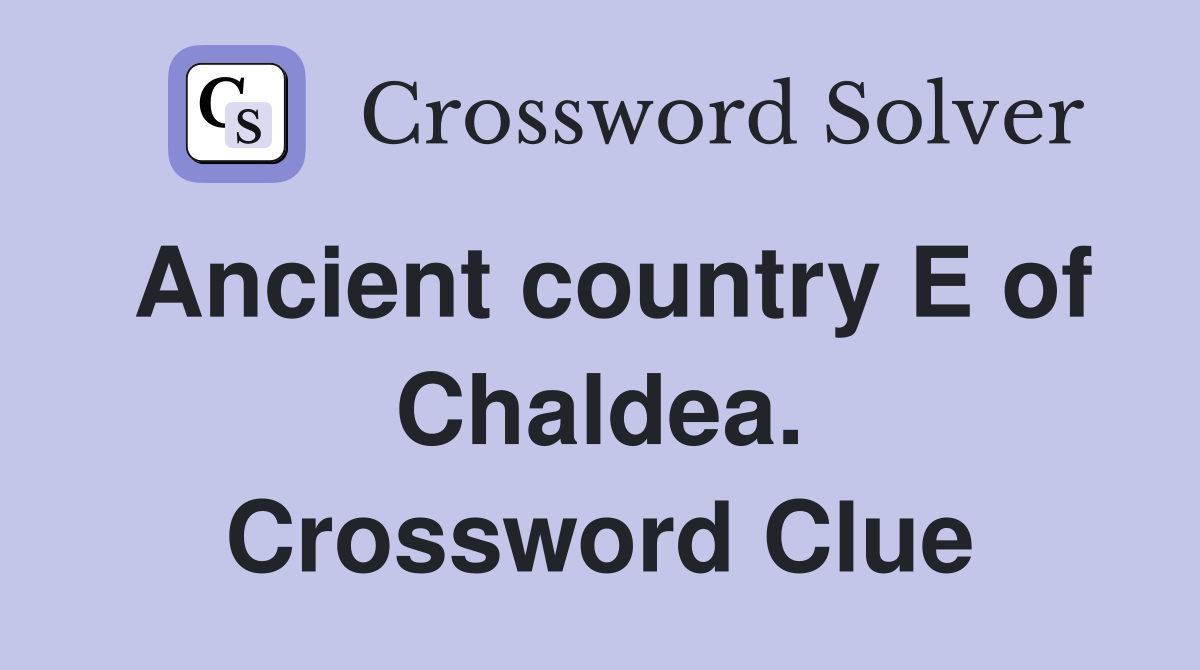 Ancient country E of Chaldea. Crossword Clue
