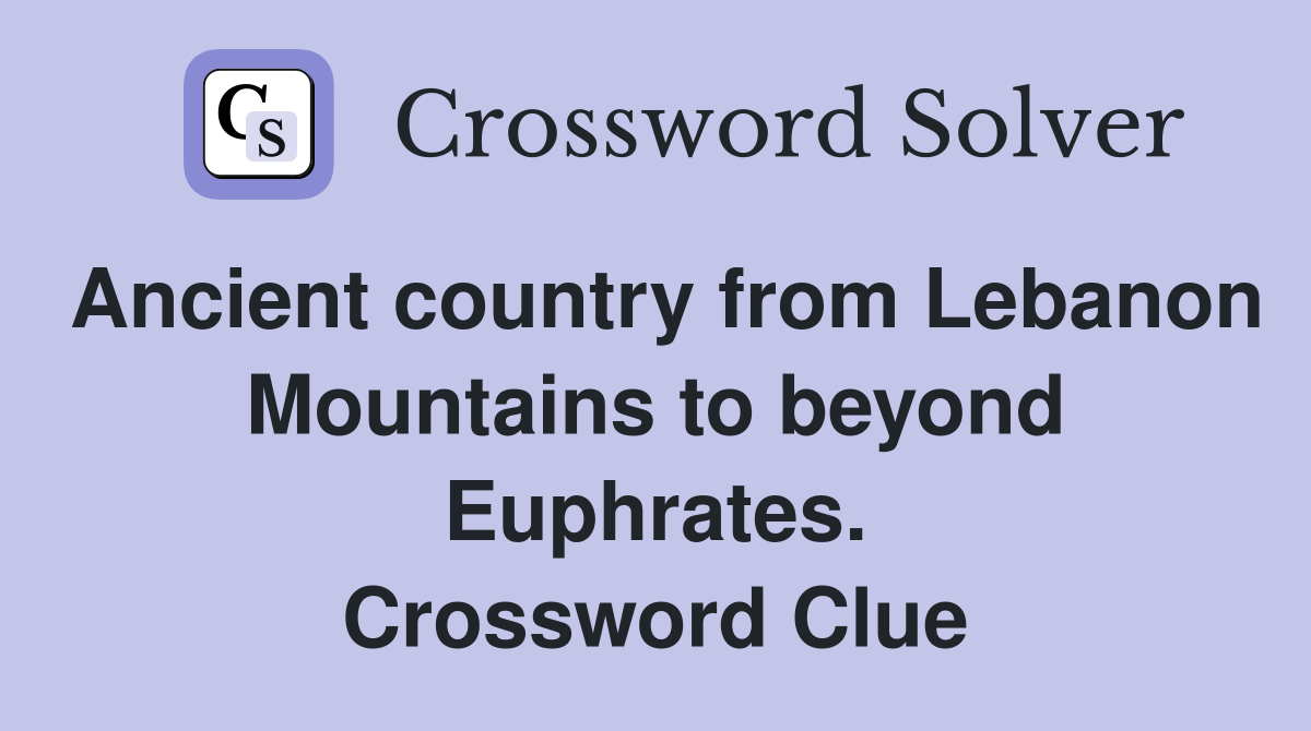 Ancient country from Lebanon Mountains to beyond Euphrates. Crossword Clue