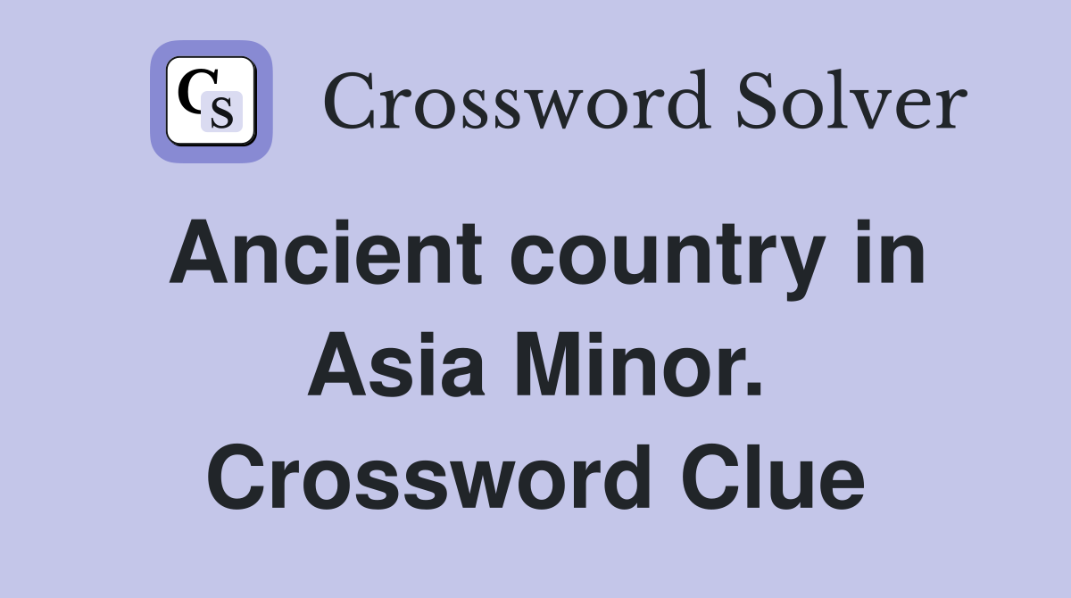 Ancient country in Asia Minor. Crossword Clue