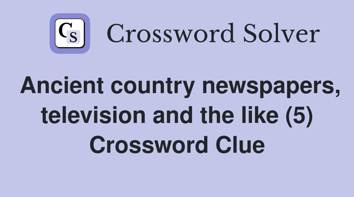 Ancient country newspapers, television and the like (5) Crossword Clue
