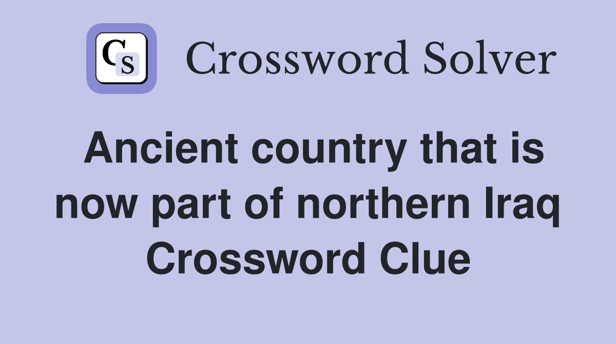 Ancient country that is now part of northern Iraq Crossword Clue
