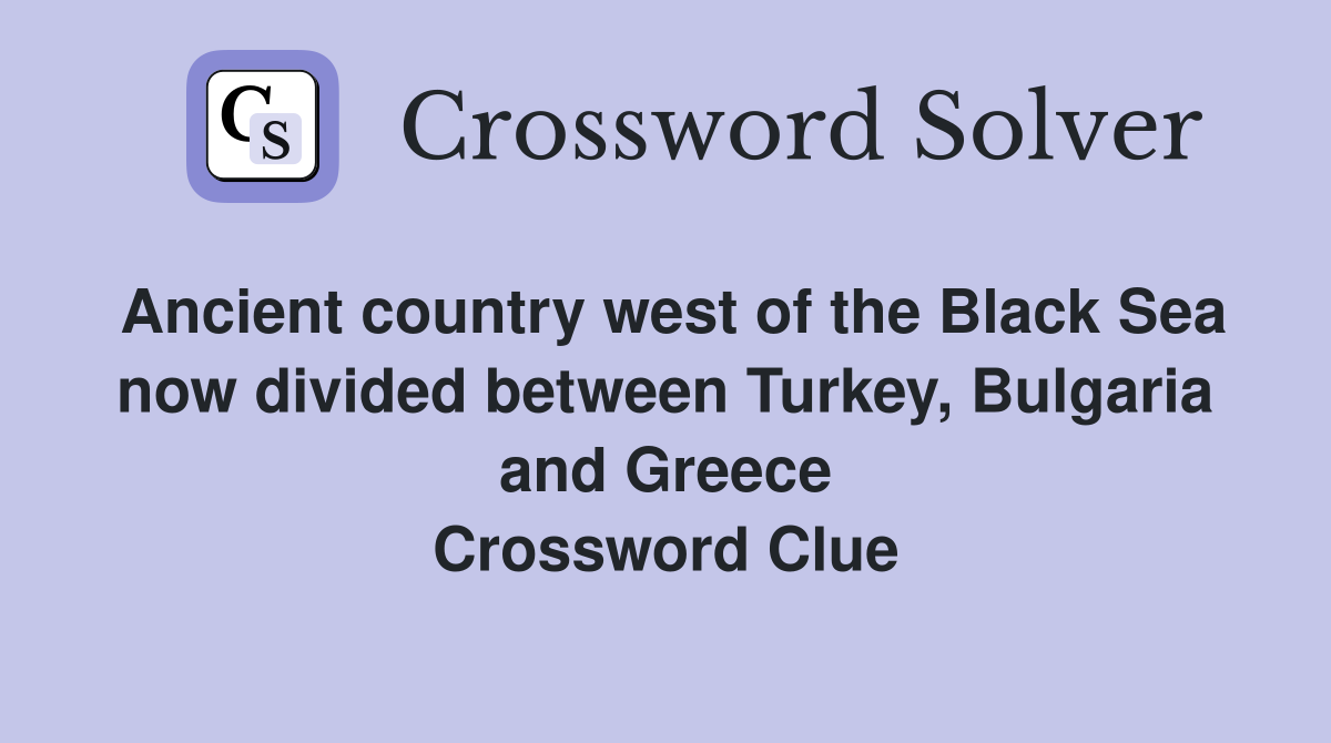 Ancient country west of the Black Sea now divided between Turkey, Bulgaria and Greece Crossword Clue