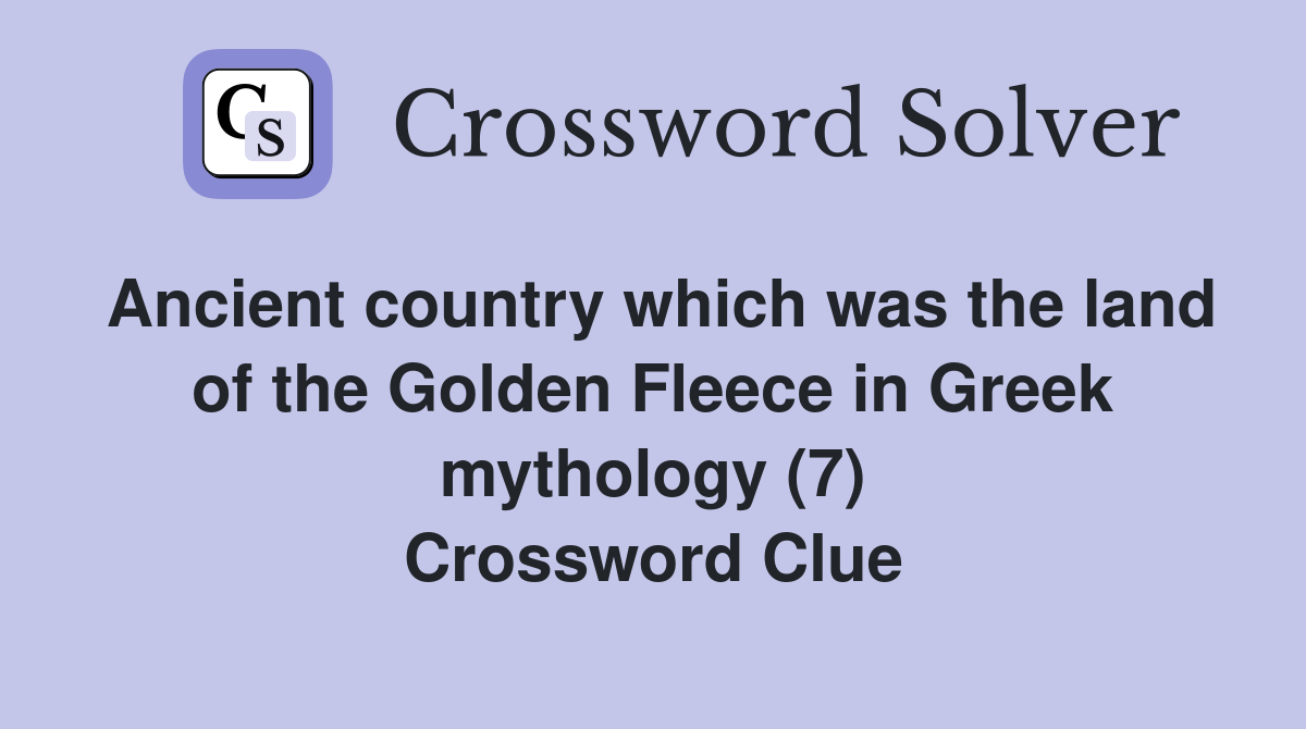 Ancient country which was the land of the Golden Fleece in Greek mythology (7) Crossword Clue