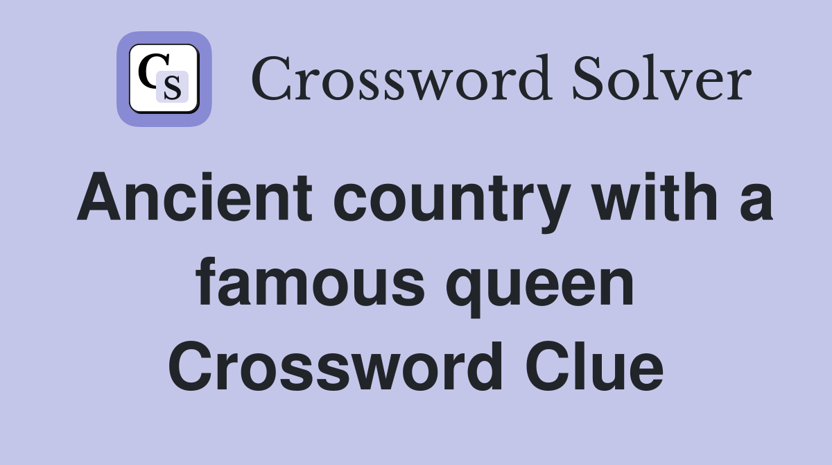 Ancient country with a famous queen Crossword Clue