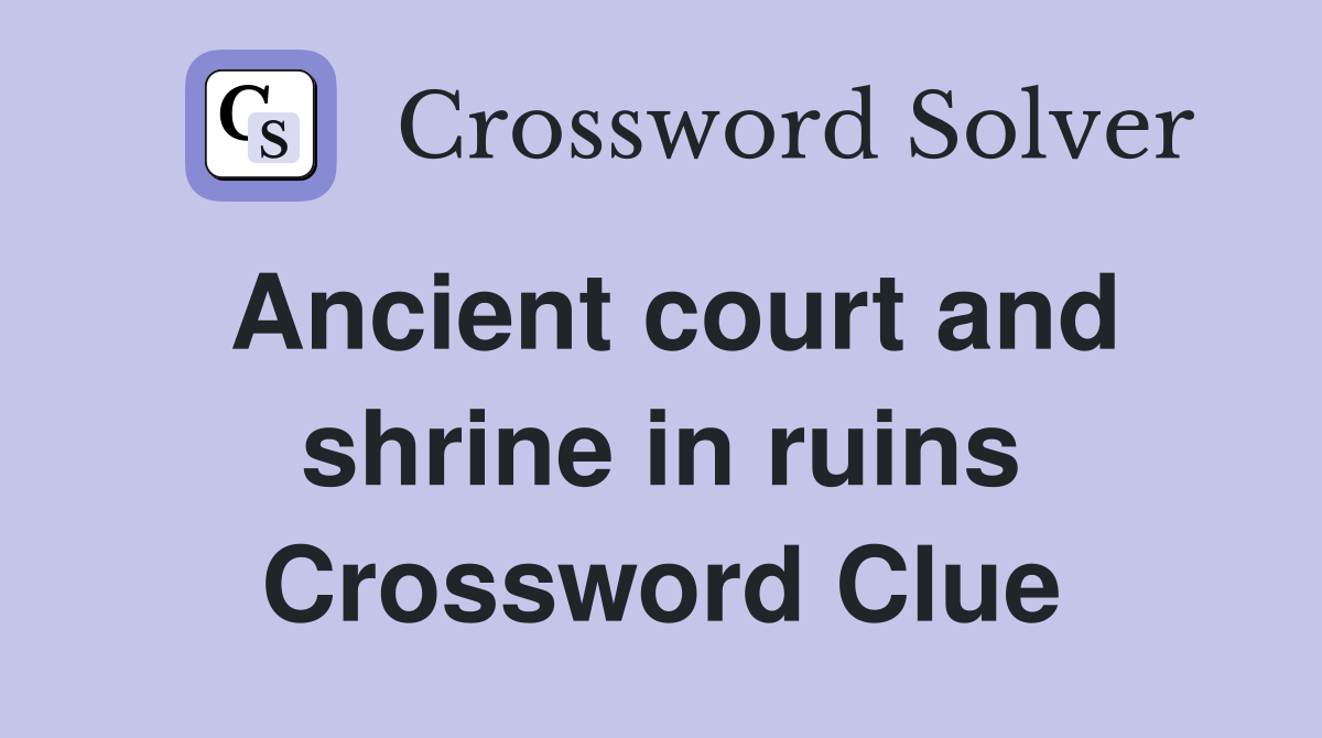 Ancient court and shrine in ruins Crossword Clue