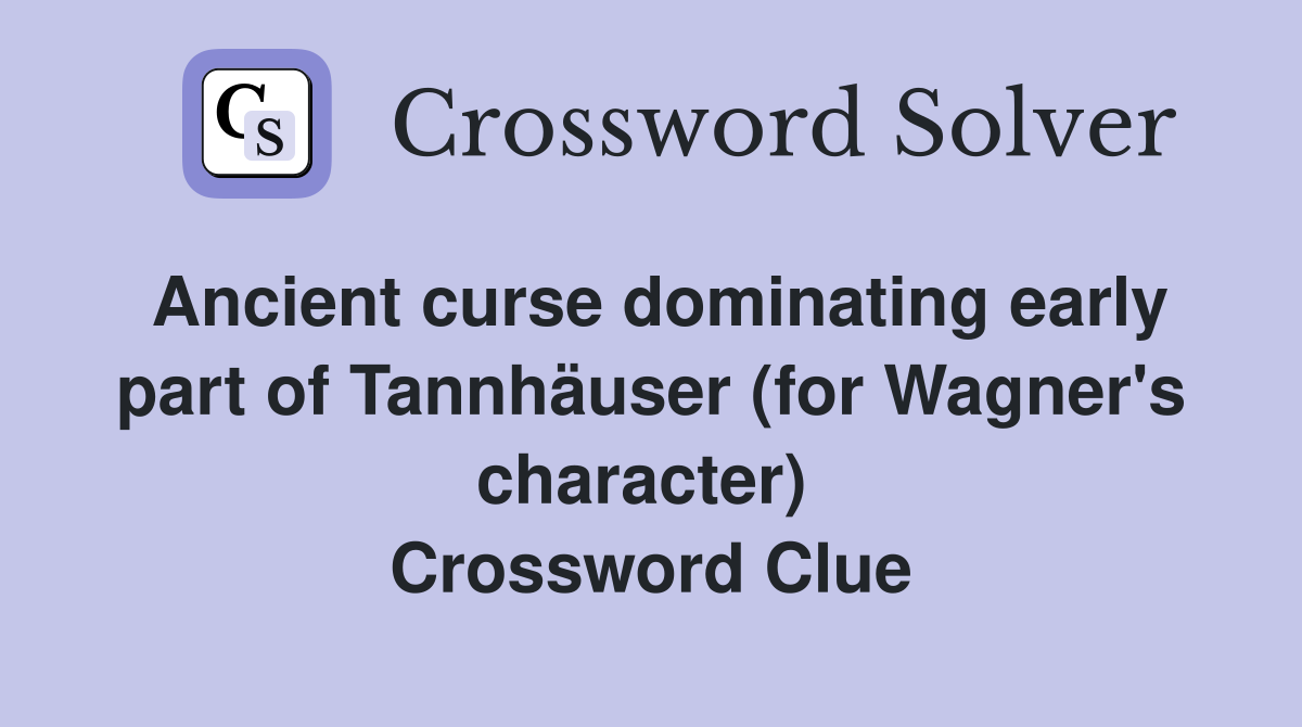 Ancient curse dominating early part of Tannhäuser (for Wagner's character)  Crossword Clue
