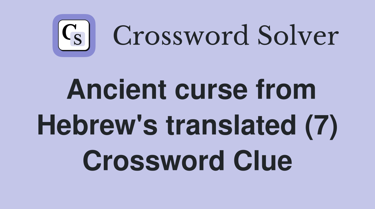 Ancient curse from Hebrew's translated (7) Crossword Clue
