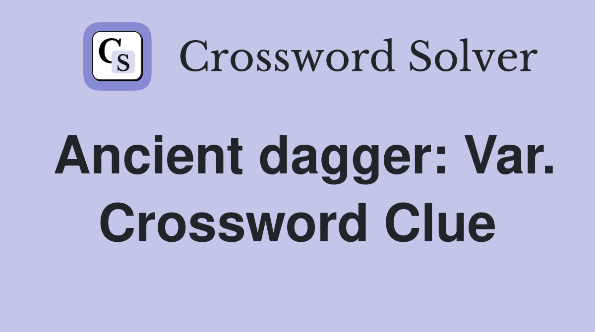 Ancient dagger: Var. Crossword Clue