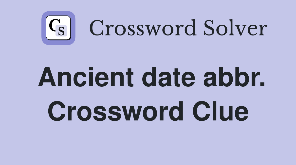 Ancient date abbr. Crossword Clue