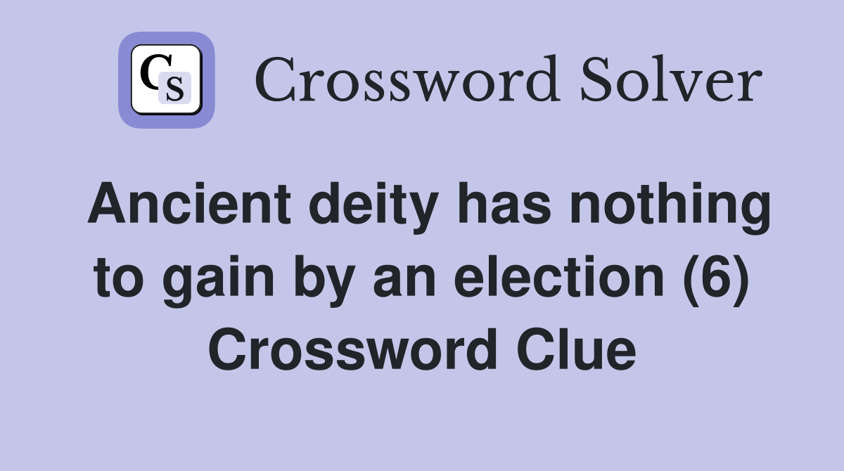 Ancient deity has nothing to gain by an election (6) Crossword Clue