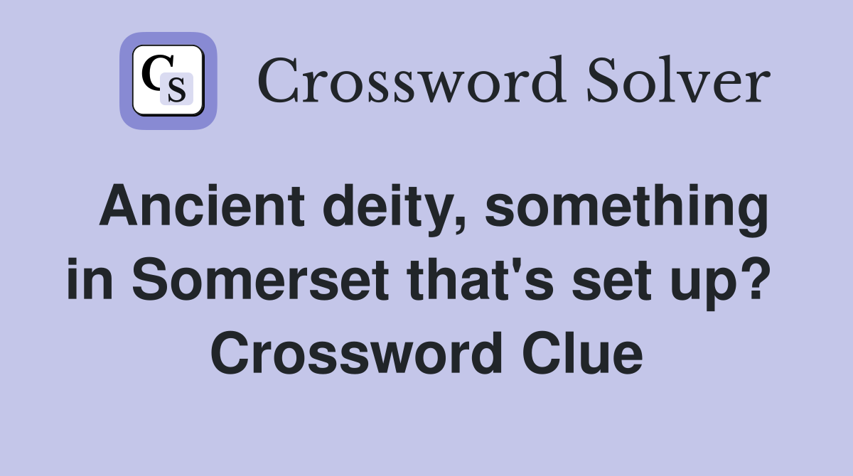 Ancient deity, something in Somerset that's set up?  Crossword Clue