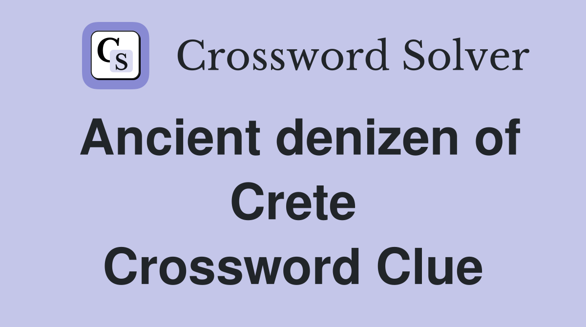 Ancient denizen of Crete Crossword Clue