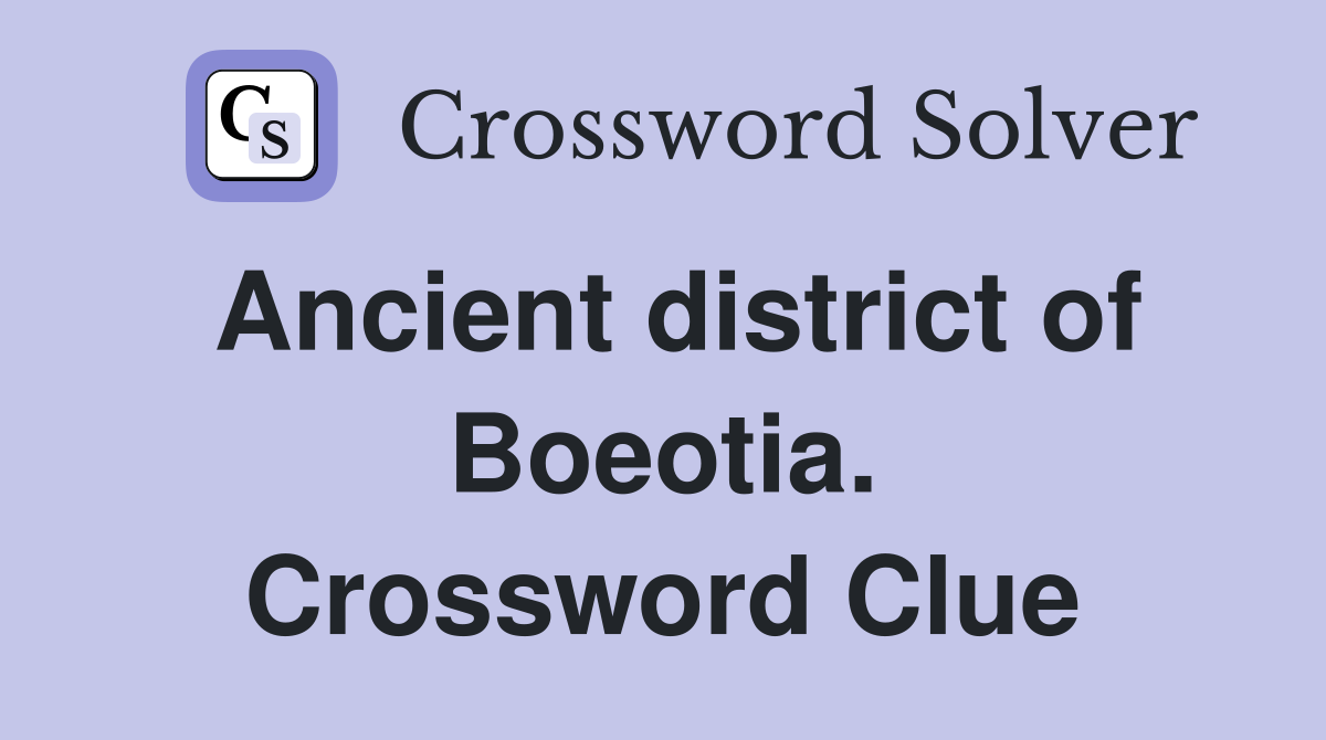Ancient district of Boeotia. Crossword Clue