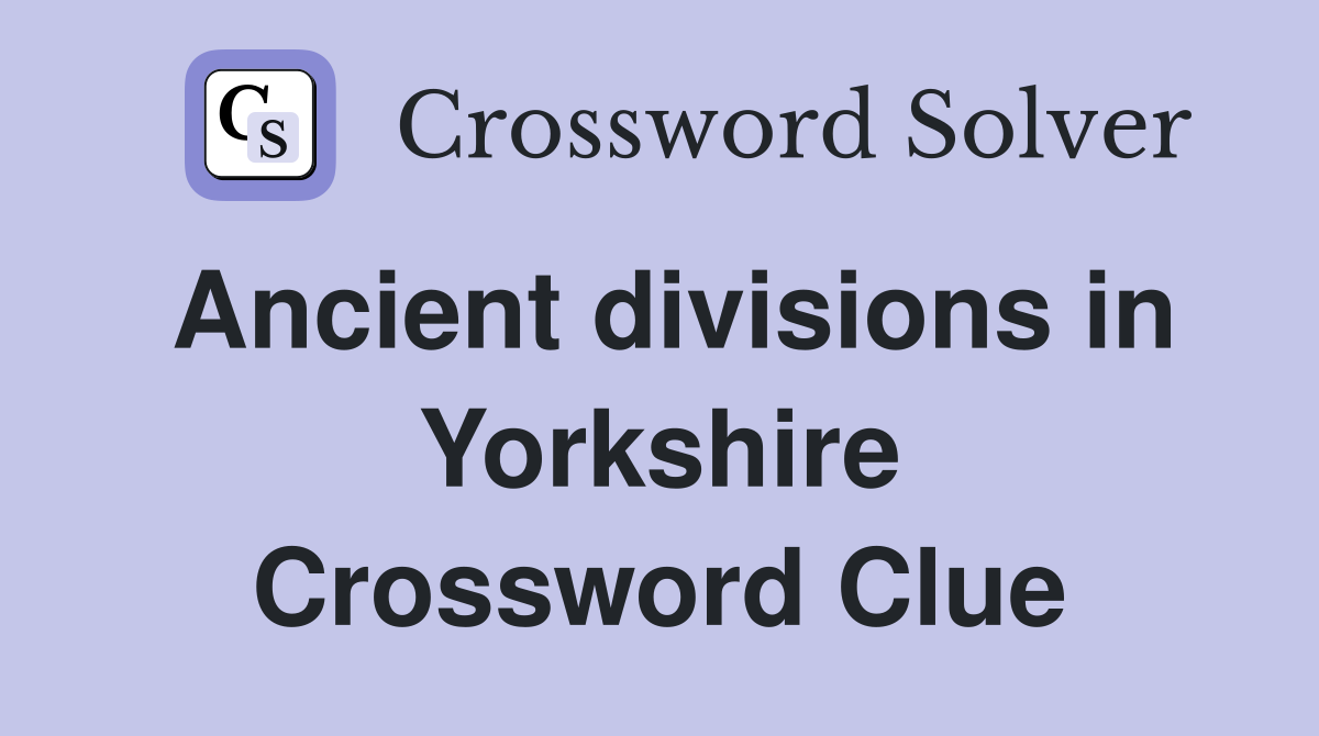 Ancient divisions in Yorkshire Crossword Clue