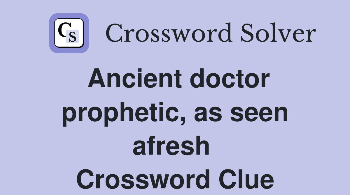 Ancient doctor prophetic, as seen afresh  Crossword Clue