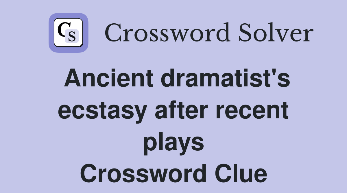 Ancient dramatist's ecstasy after recent plays Crossword Clue