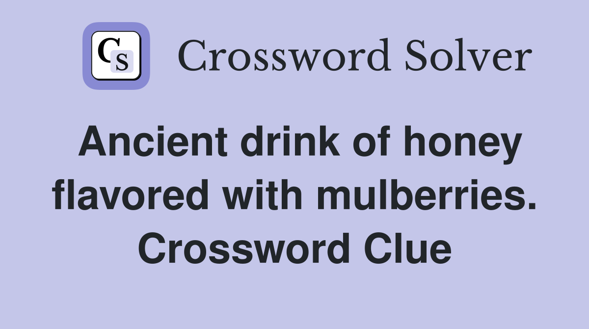 Ancient drink of honey flavored with mulberries. Crossword Clue