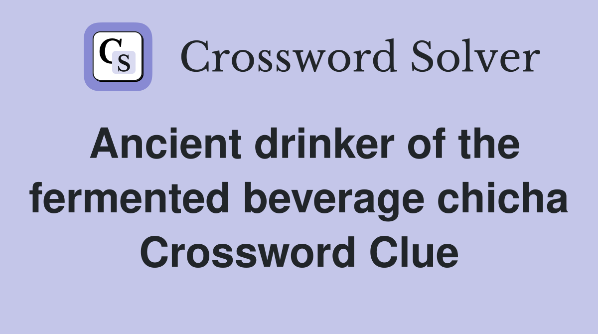 Ancient drinker of the fermented beverage chicha Crossword Clue