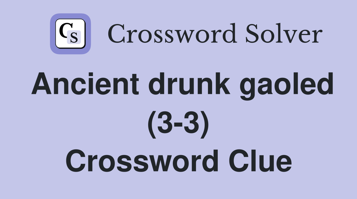 Ancient drunk gaoled (3-3) Crossword Clue