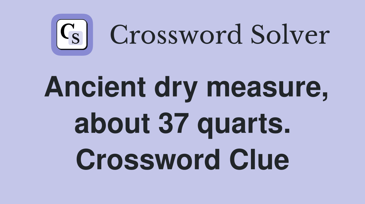 Ancient dry measure, about 37 quarts. Crossword Clue