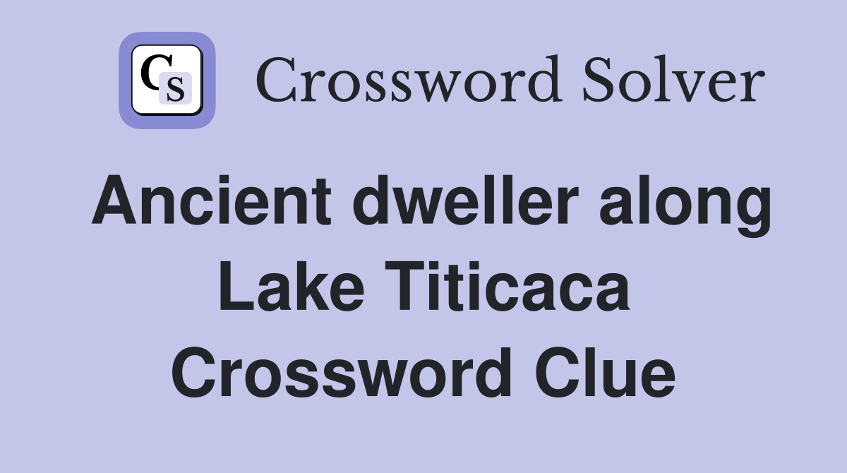 Ancient dweller along Lake Titicaca Crossword Clue
