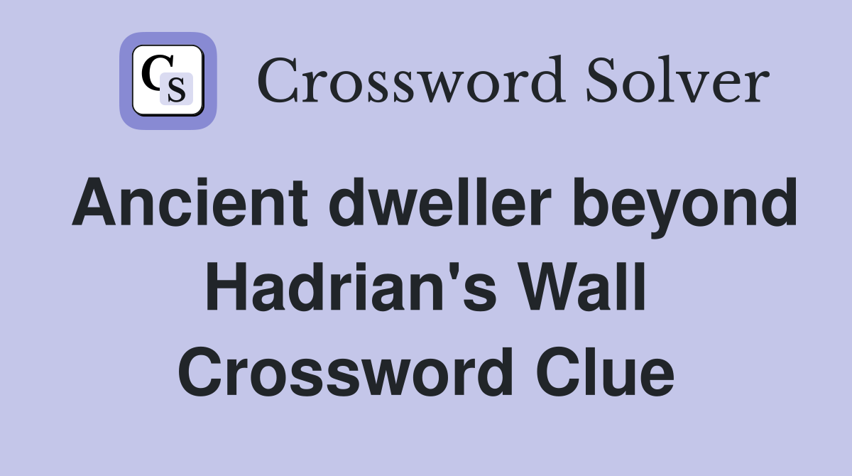 Ancient dweller beyond Hadrian's Wall Crossword Clue