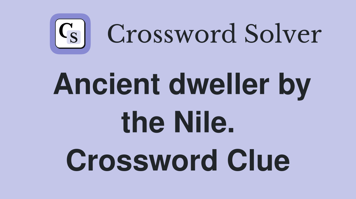 Ancient dweller by the Nile. Crossword Clue