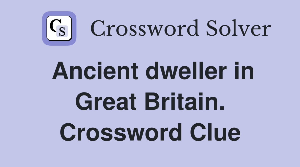 Ancient dweller in Great Britain. Crossword Clue