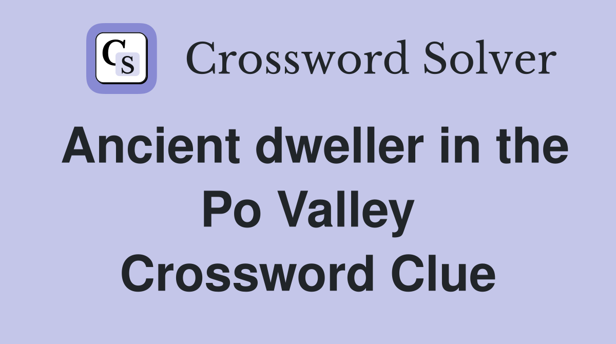 Ancient dweller in the Po Valley Crossword Clue