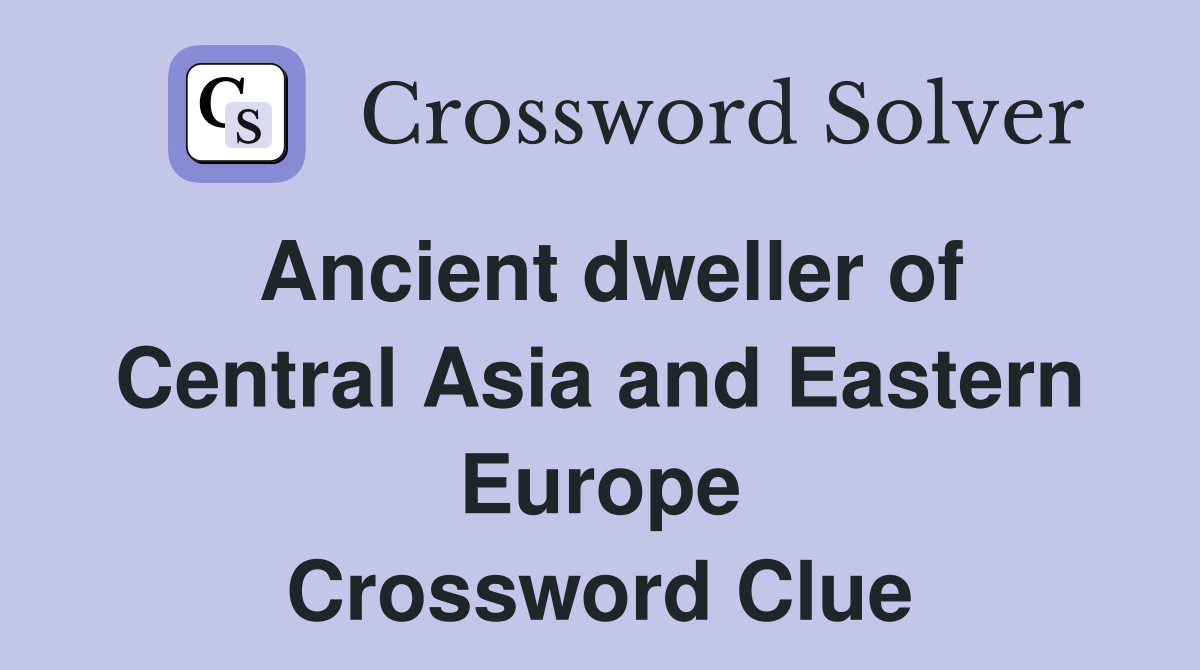 Ancient dweller of Central Asia and Eastern Europe Crossword Clue