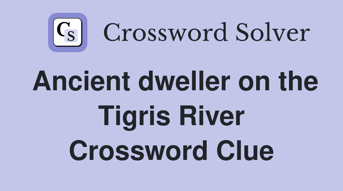 Ancient dweller on the Tigris River Crossword Clue