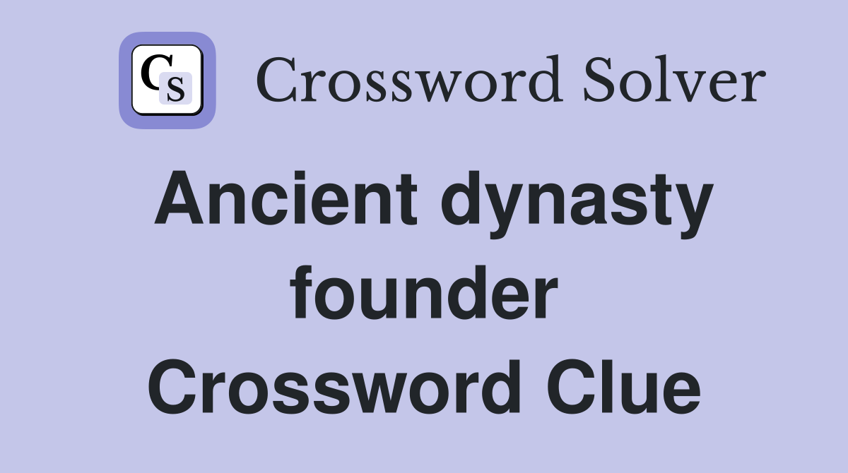 Ancient dynasty founder Crossword Clue
