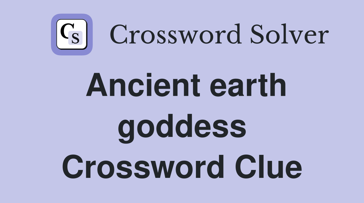 Ancient earth goddess Crossword Clue