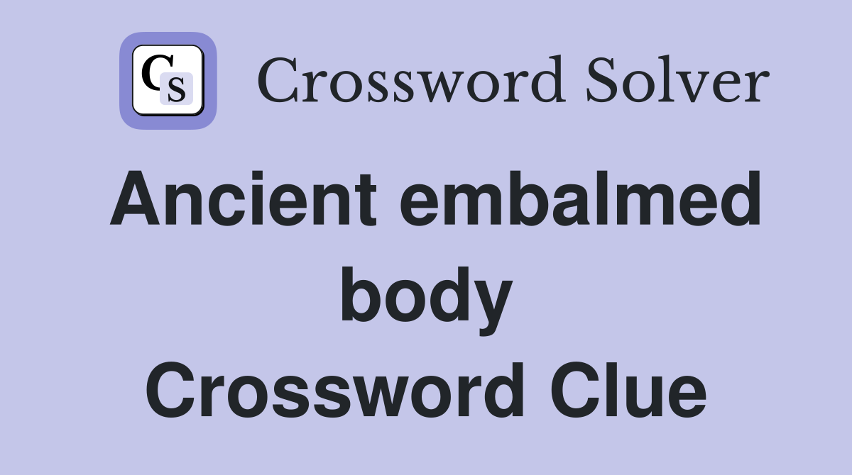 Ancient embalmed body Crossword Clue