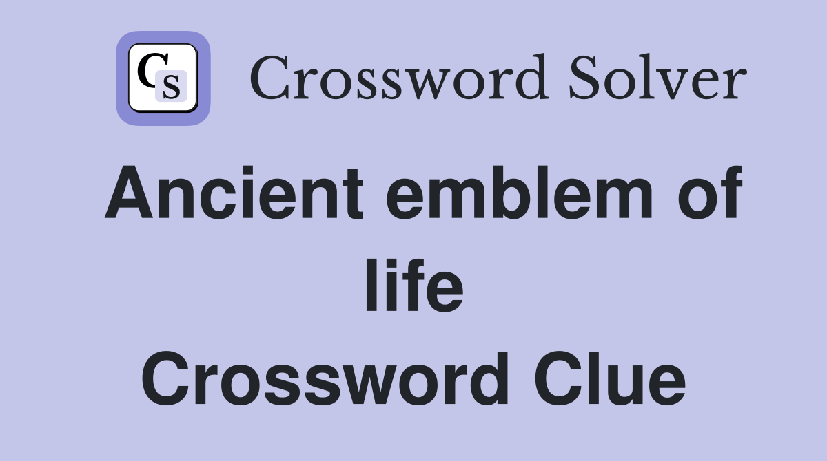 Ancient emblem of life Crossword Clue