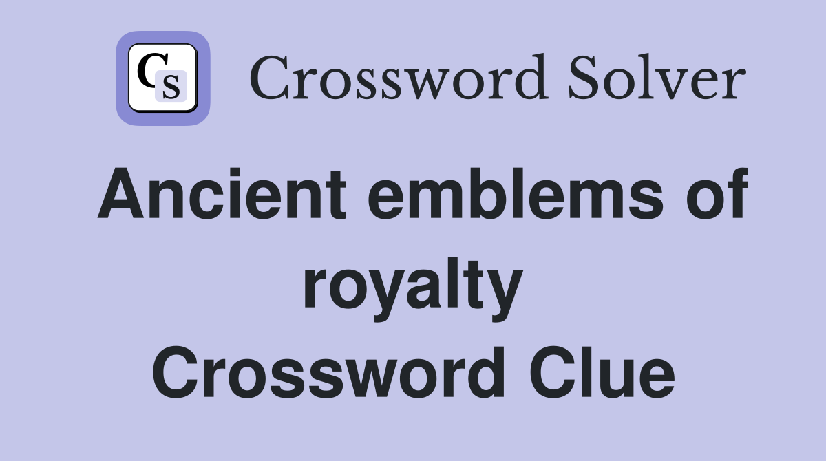 Ancient emblems of royalty Crossword Clue