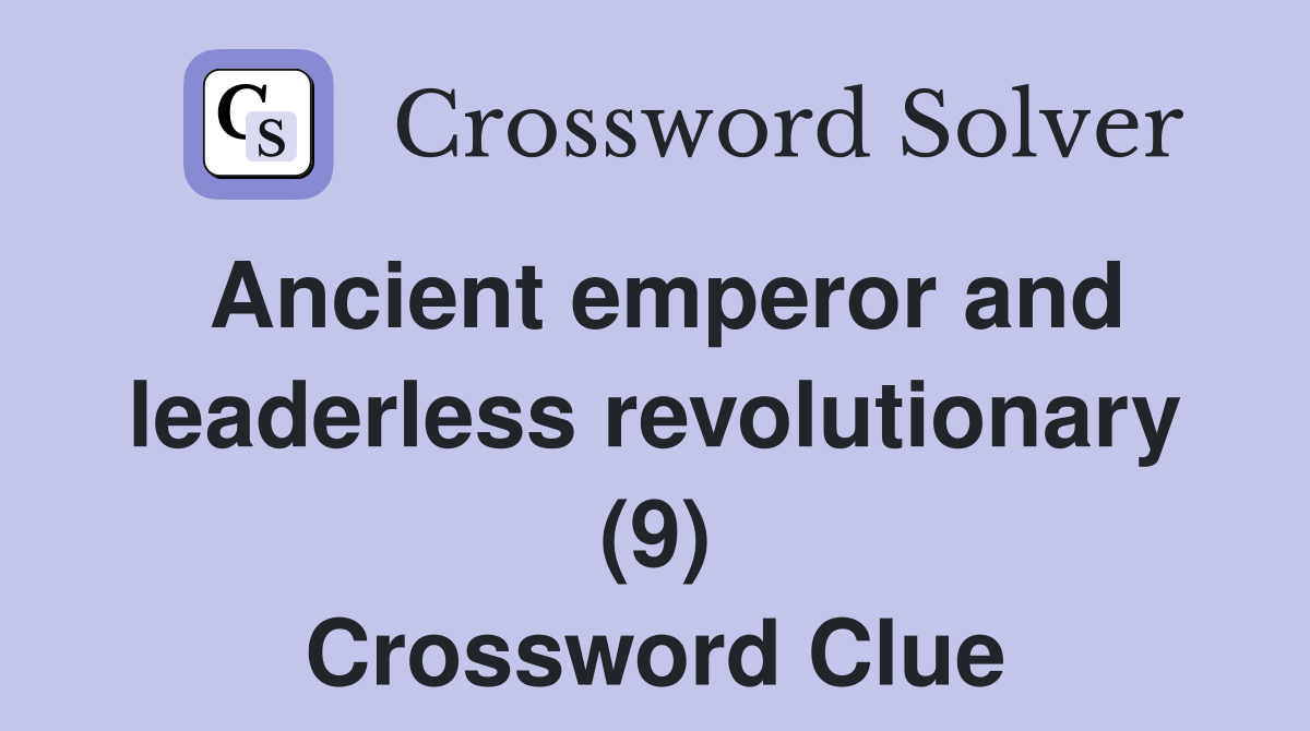 Ancient emperor and leaderless revolutionary (9) Crossword Clue