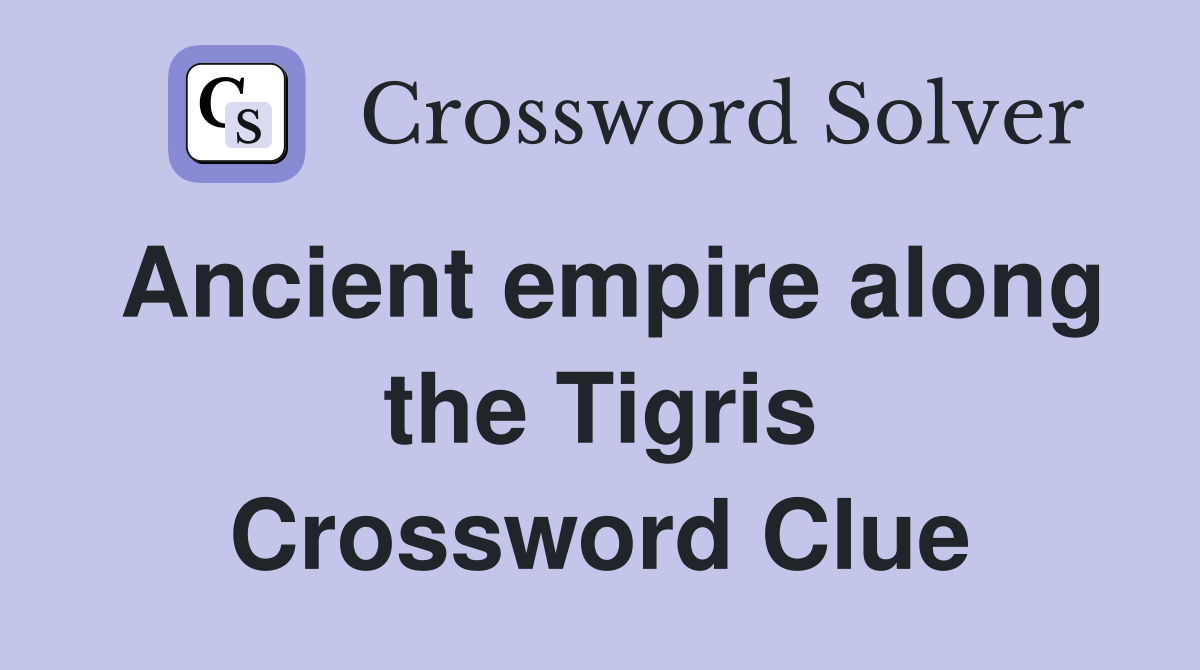 Ancient empire along the Tigris Crossword Clue