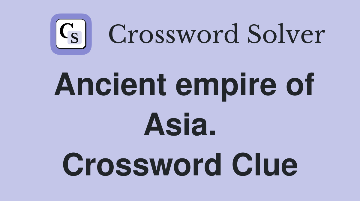 Ancient empire of Asia. Crossword Clue
