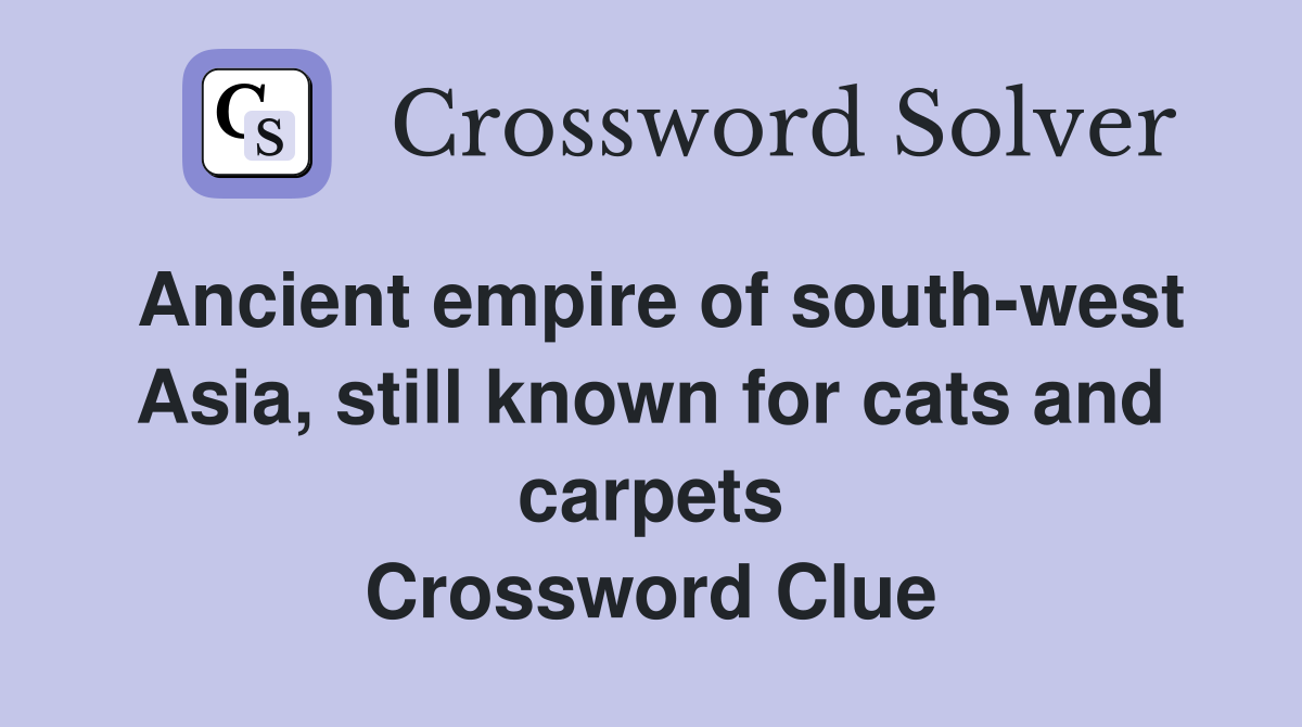 Ancient empire of south-west Asia, still known for cats and carpets Crossword Clue