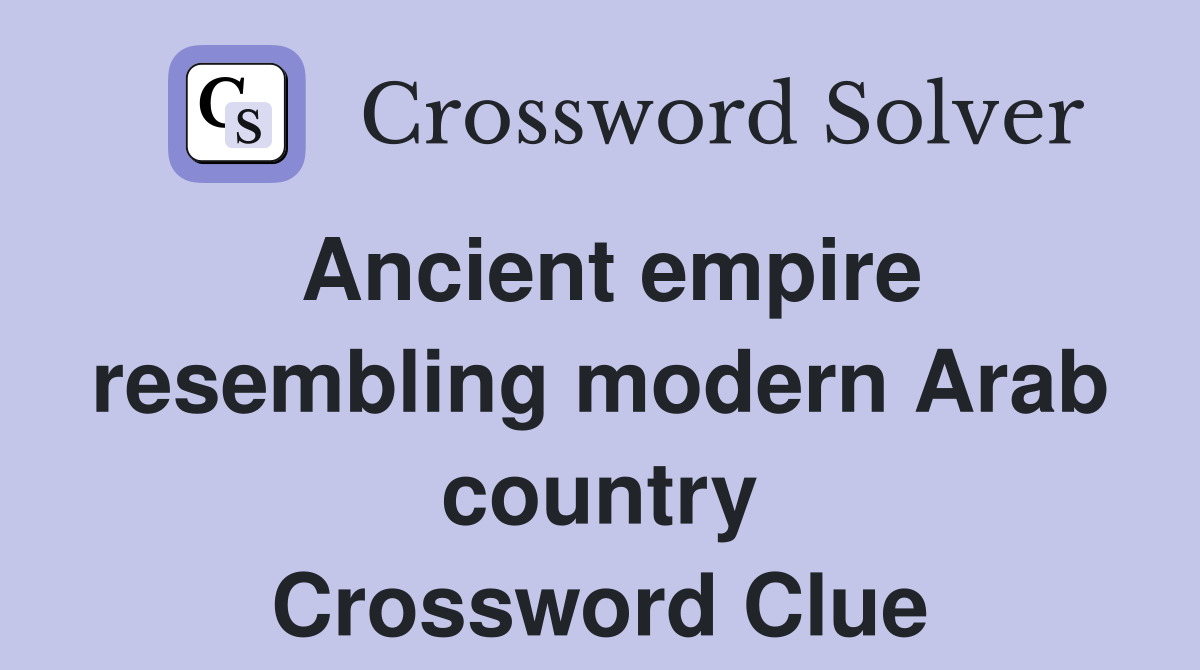 Ancient empire resembling modern Arab country Crossword Clue
