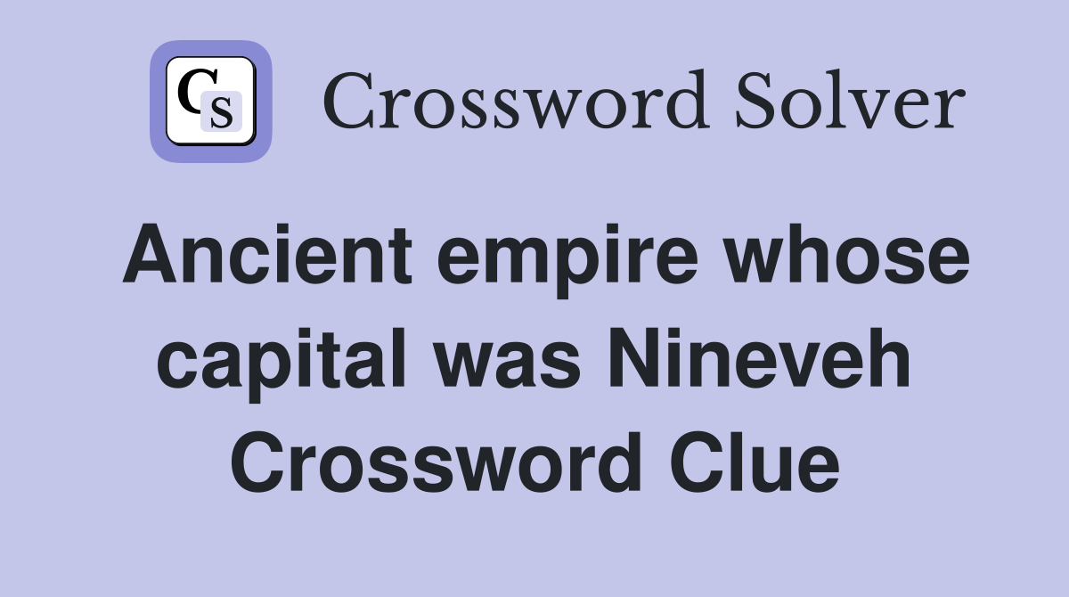 Ancient empire whose capital was Nineveh Crossword Clue