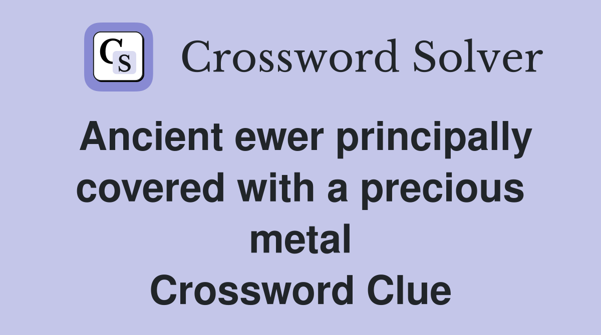 Ancient ewer principally covered with a precious metal Crossword Clue