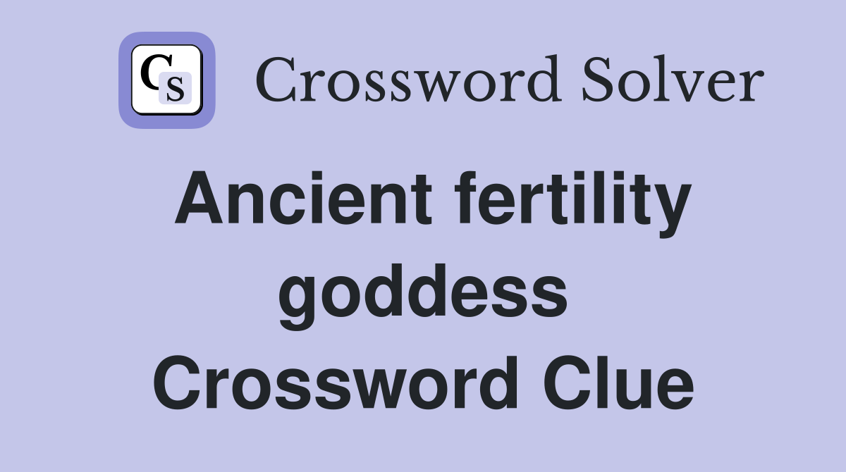 Ancient fertility goddess Crossword Clue