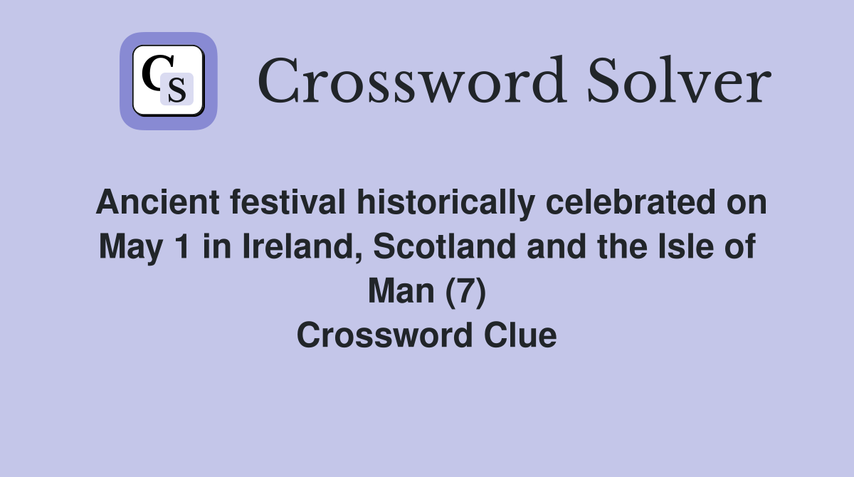 Ancient festival historically celebrated on May 1 in Ireland, Scotland and the Isle of Man (7) Crossword Clue