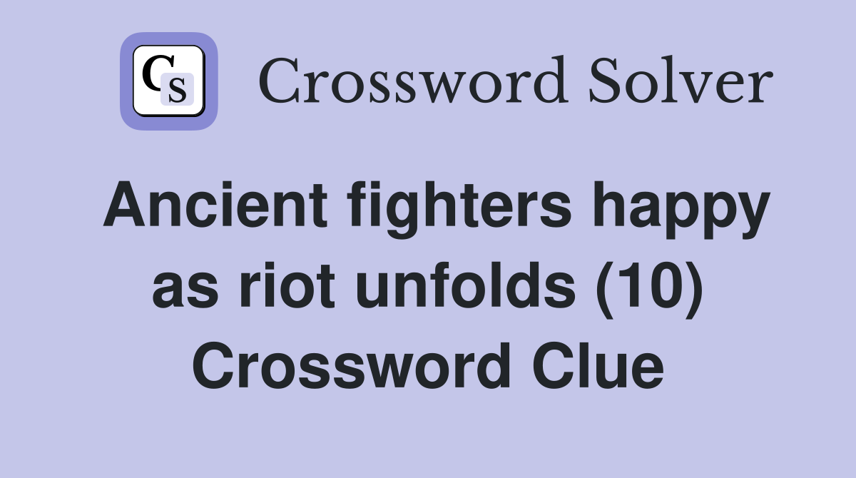 Ancient fighters happy as riot unfolds (10) Crossword Clue