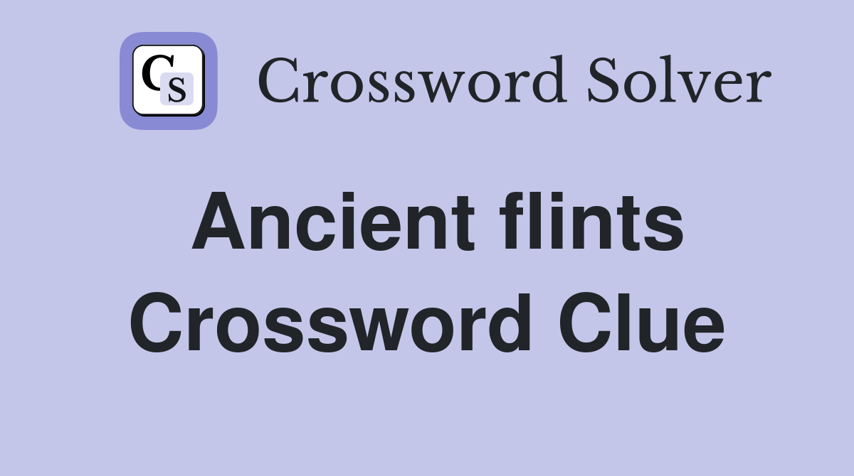 Ancient flints Crossword Clue