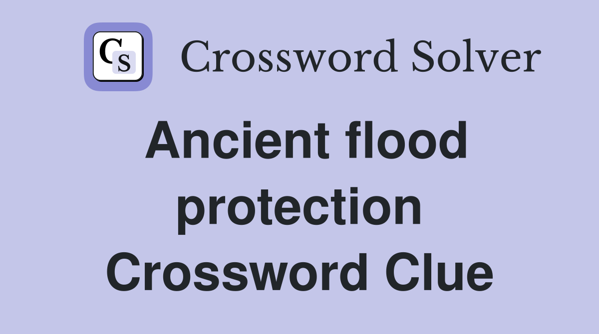 Ancient flood protection Crossword Clue