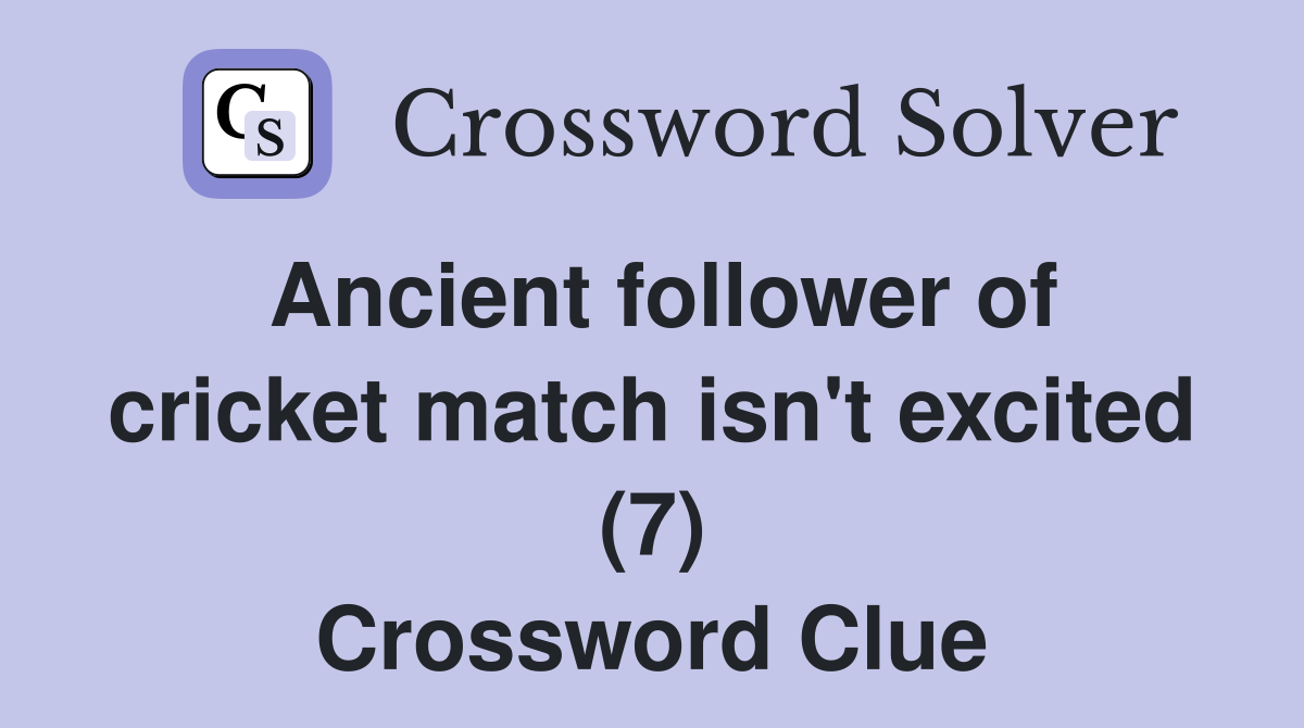 Ancient follower of cricket match isn't excited (7) Crossword Clue