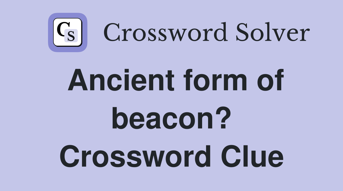 Ancient form of beacon? Crossword Clue